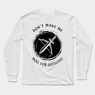 Don't Make Me Roll For Initiative Long Sleeve T-Shirt